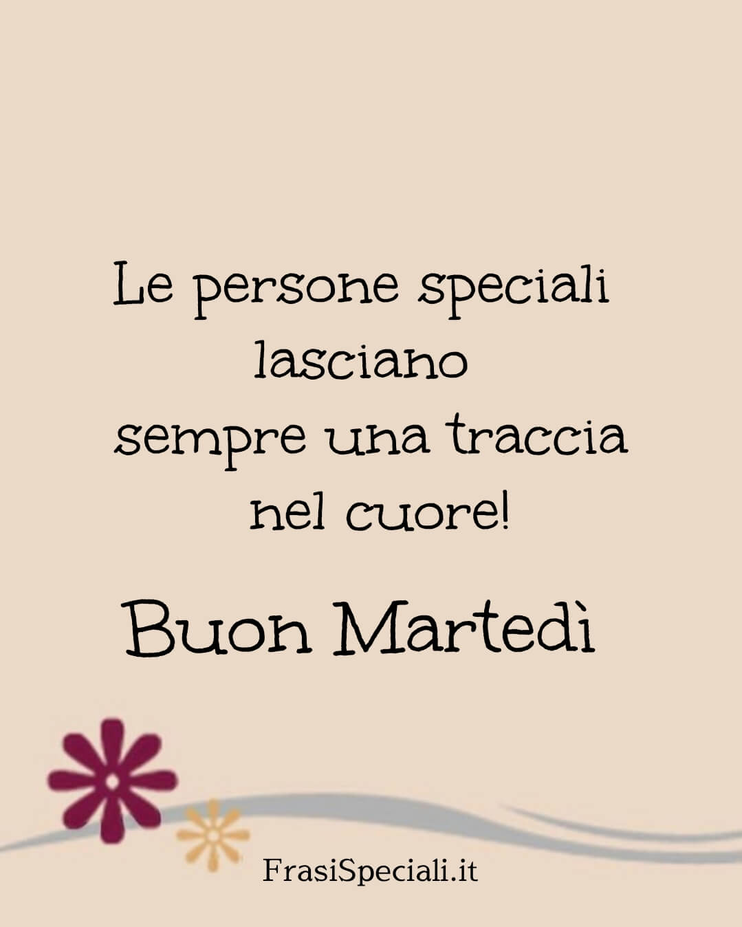 Le persone speciali lasciano sempre una traccia nel cuore
Buon martedì