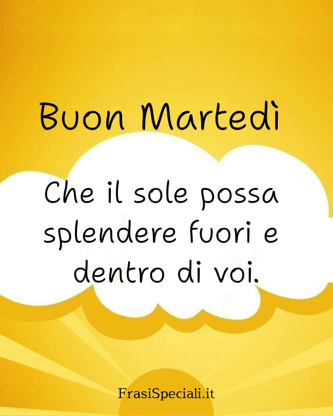 Che il sole possa splendere fuori e dentro di voi.
Buon martedì
